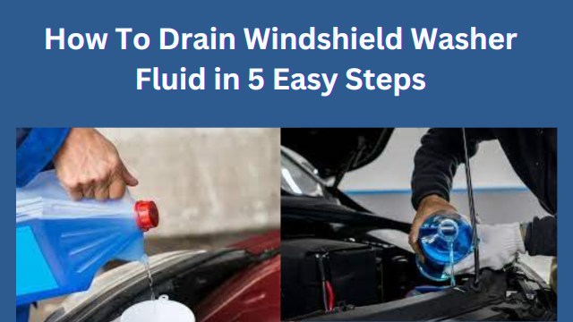 How to Drain Windshield Washer Fluid Safely